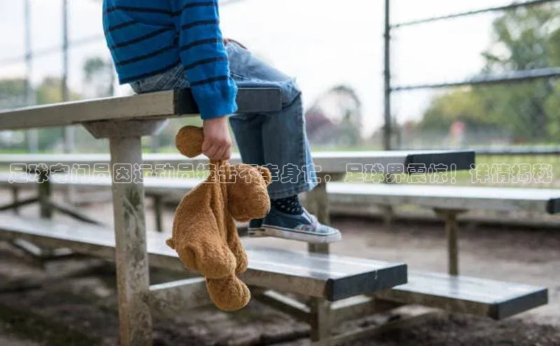 门徒注册登录地址哇咔哇咔文化足球守门员因运动员撞击不幸身亡，足球界震惊！详情揭秘