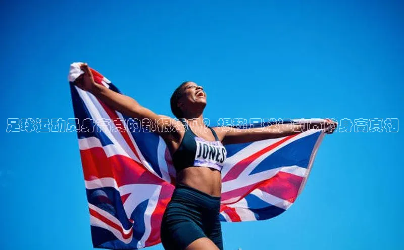 门徒娱乐登录赛富乐斯足球运动员身高真的都很矮吗？揭秘足球运动员的身高真相