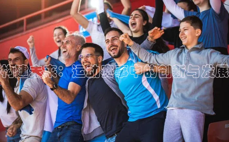 门徒娱乐在线登录颐驰 06构建未来：运动赛事中的创新与发展