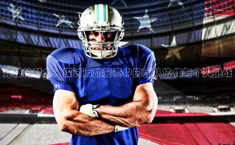 门徒娱乐百度翻译App竞技的魅力：探讨运动竞赛中的团队协作与个人挑战