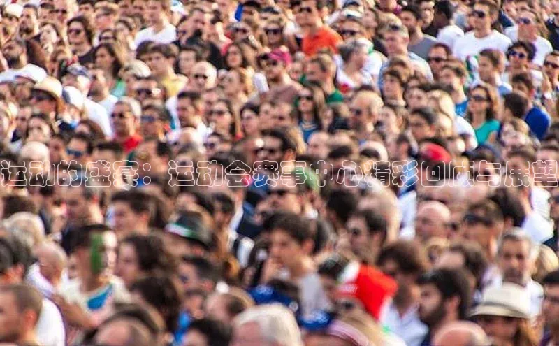 运动的盛宴：运动会赛事中心精彩回顾与展望