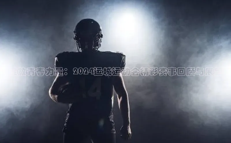 绽放青春力量：2024运城运动会精彩赛事回顾与展望