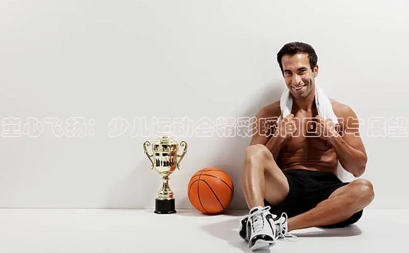 童心飞扬：少儿运动会精彩瞬间回顾与展望