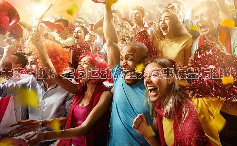 未来科技：定向运动的重大赛事展望与挑战