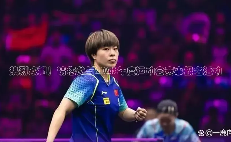 热烈欢迎！请您参与2023年度运动会赛事报名活动