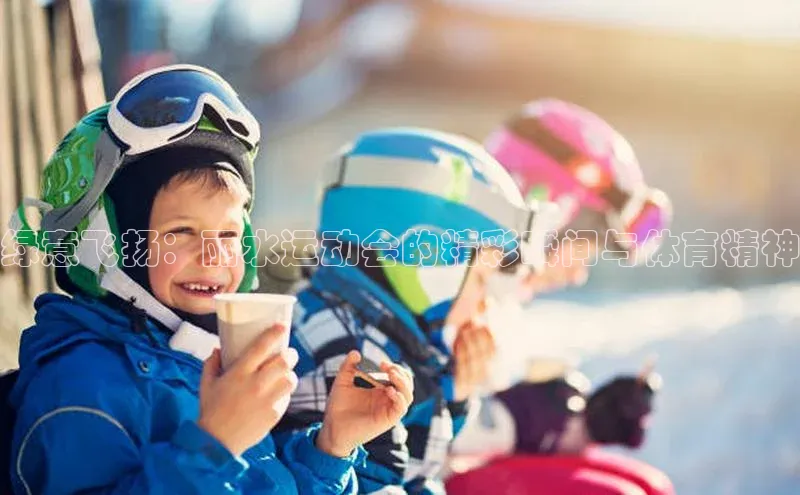 绿意飞扬：丽水运动会的精彩瞬间与体育精神