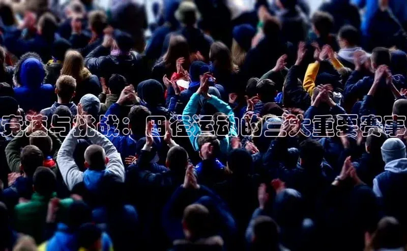 竞速与挑战：田径运动的三大重要赛事