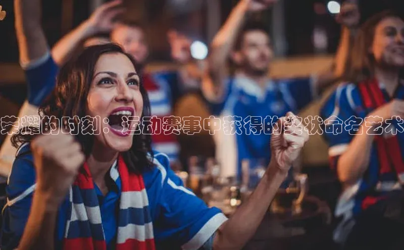 荣耀的时刻：运动赛事中获得的奖状命名艺术