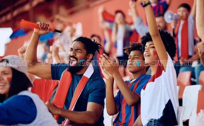 捕捉精彩：一款全面革新运动赛事直播相机软件的深度评测与使用指南