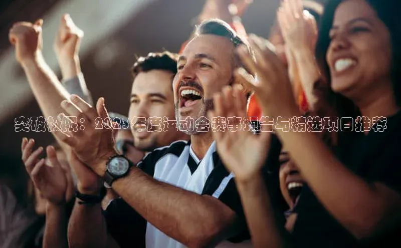 突破极限：2023年度运动会赛事预告与精选项目推荐